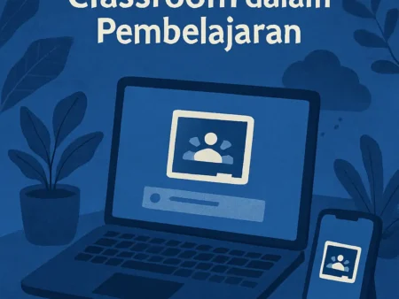 Mengoptimalkan Penggunaan Google Classroom dalam Pembelajaran
